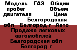  › Модель ­ ГАЗ › Общий пробег ­ 89 000 › Объем двигателя ­ 2 700 › Цена ­ 200 000 - Белгородская обл., Белгород г. Авто » Продажа легковых автомобилей   . Белгородская обл.,Белгород г.